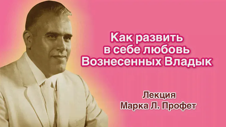 Лекция Марка Л. Профет "Как развить в себе любовь Вознесенных Владык"