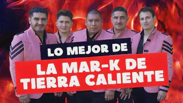 La Mar-K de Tierra Caliente - Los Mejores Éxitos (Mix 2022)